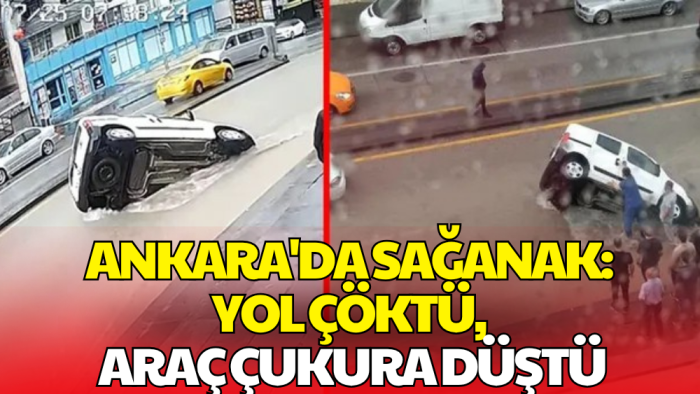 Sağanak Ankara'yı Vurdu! Yol Çöktü, Araç Çukura Saplandı